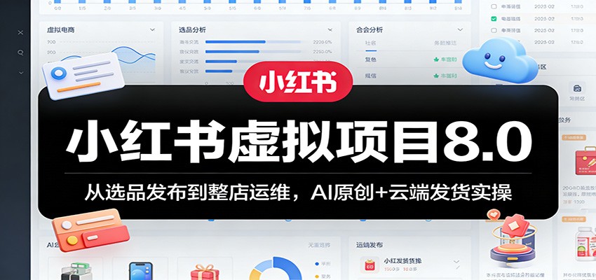 小红书虚拟项目8.0：从选品发布到整店运维，AI原创+云端发货实操-得优社