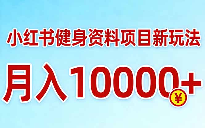 小红书健身资料项目最新玩法，月入10000＋，收益潜力可以无限放大-得优社