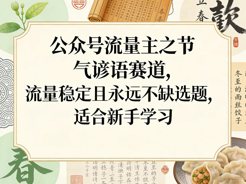 公众号流量主之节气谚语赛道，流量稳定且永远不缺选题，适合新手学习-得优社