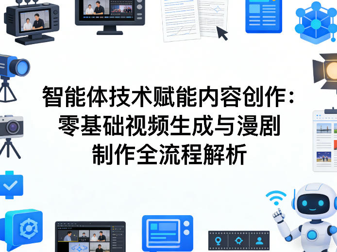AI智能体技术赋能内容创作：零基础视频生成与漫剧制作全流程解析-得优社
