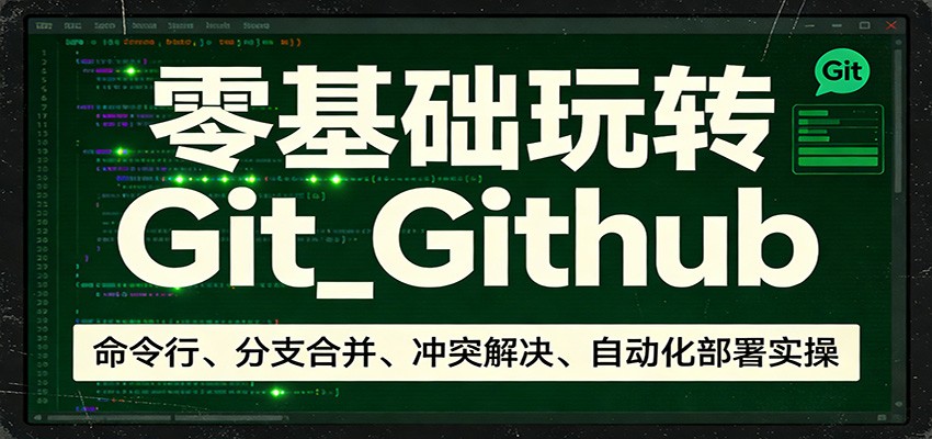 零基础玩转Git_Github：命令行、分支合并、冲突解决、自动化部署实操-得优社