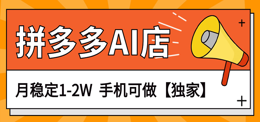 独家项目，拼多多虚拟AI店，月稳定1-2W，手机可做-得优社