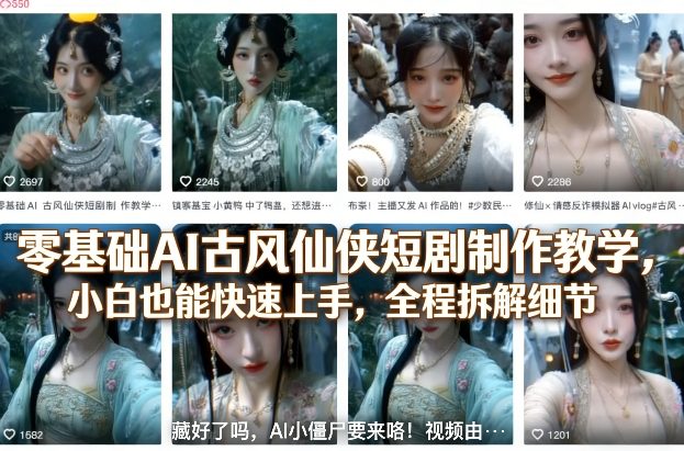 零基础AI古风仙侠短剧制作教学，小白也能快速上手，全程拆解细节-得优社
