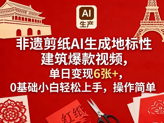 非遗剪纸AI生成地标性建筑爆款视频，单日变现6张+，0基础小白轻松上手，操作简单-得优社