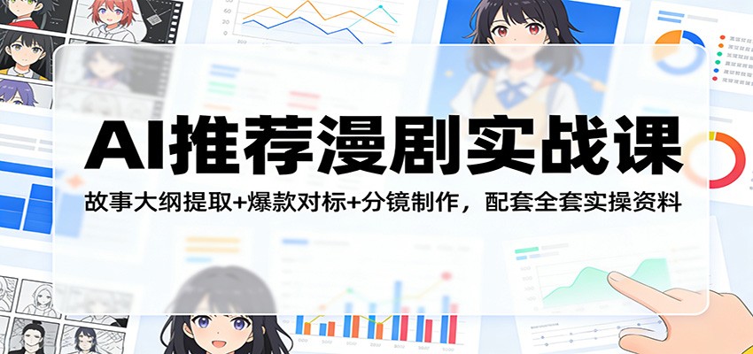 AI推荐漫剧实战课：故事大纲提取+爆款对标+分镜制作，配套全套实操资料-得优社
