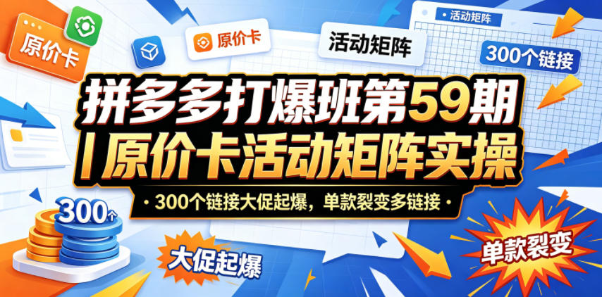 拼多多打爆班第59期｜原价卡活动矩阵实操，300个链接大促起爆，单款裂变多链接-得优社