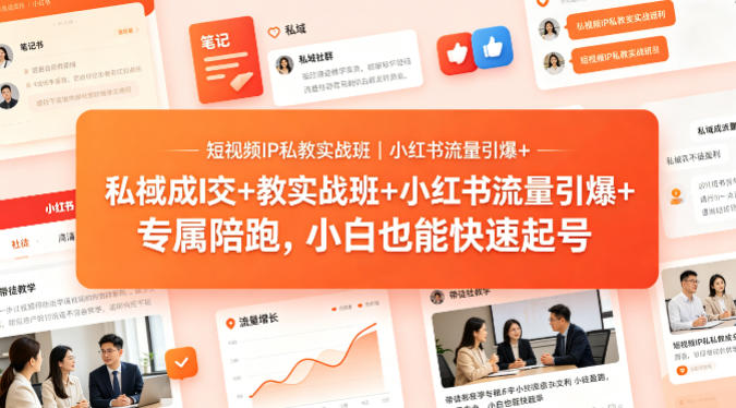 短视频IP私教实战班｜小红书流量引爆+私域成交+带徒盈利，专属陪跑，小白也能快速起号-得优社