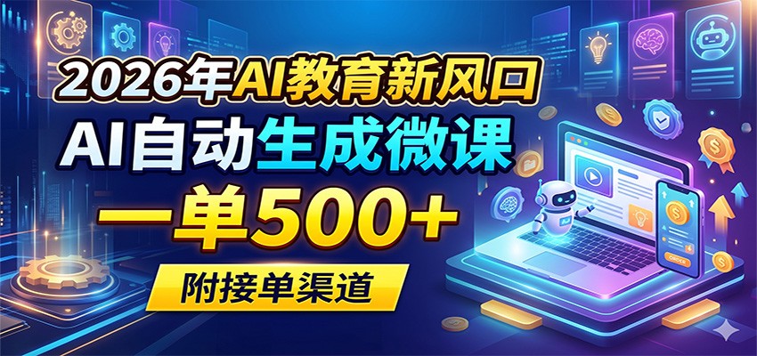 2026年AI教育新风口，AI自动生成微课，一单500+，附接单渠道-得优社