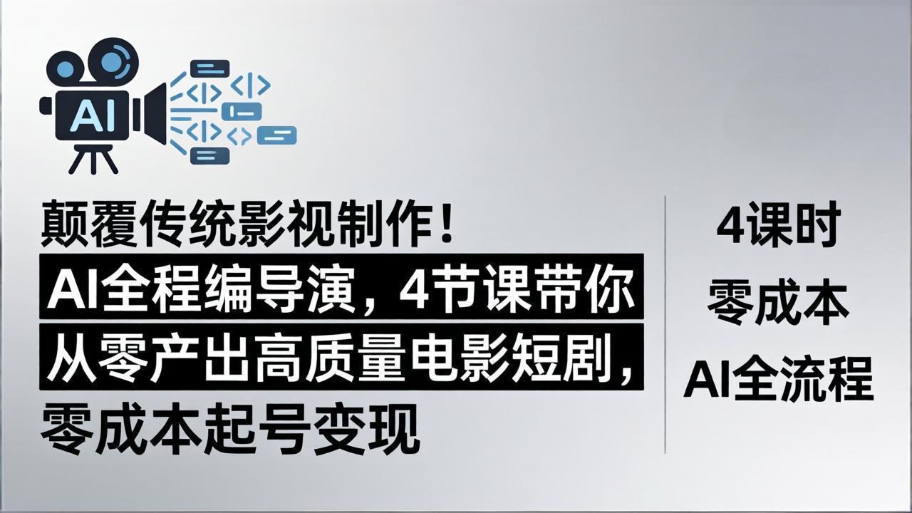 颠覆传统影视制作！AI全程编导演，4节课带你从零产出高质量电影短剧，零成本起号变现-得优社