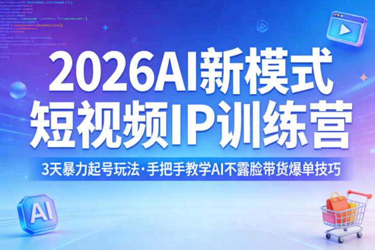 2026AI新模式短视频IP训练营，3天暴力起号玩法，手把手教学AI不露脸带货爆单技巧(更新0706)-得优社