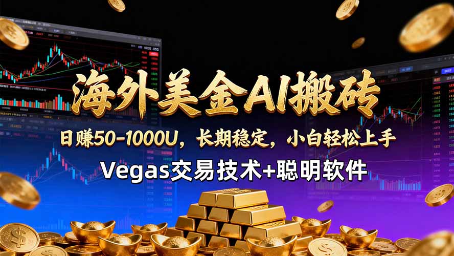 海外美金AI搬砖技术Vegas交易技术+聪明软件【训练营第七期】，日赚50-100U-得优社