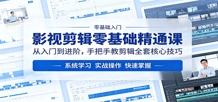 影视剪辑零基础精通课：从入门到进阶，手把手教剪辑全套核心技巧-得优社