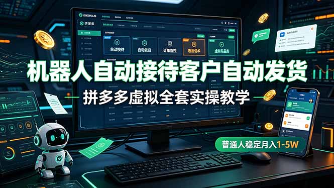 机器人自动接待客户自动发货，拼多多虚拟全套实操教学，普通人稳定月入 1-5W-得优社
