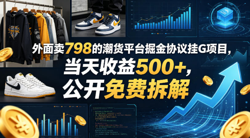 外面卖798的潮货平台掘金协议挂G项目，当天收益500+，公开免费拆解【揭秘】-得优社