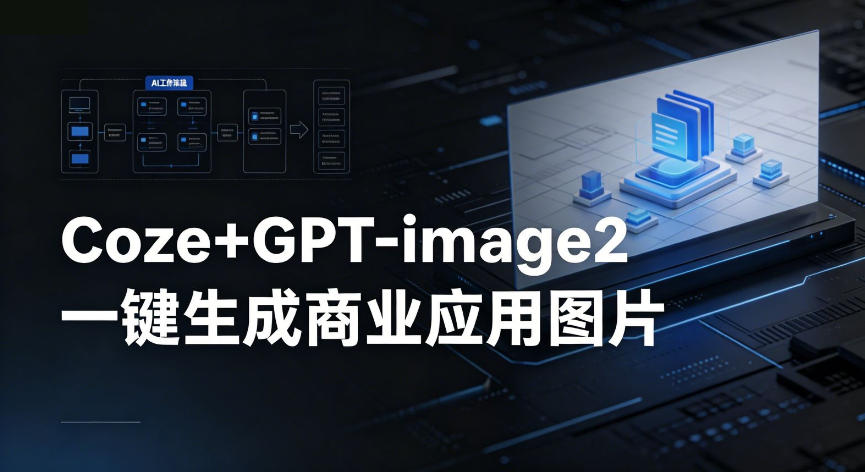 【Coze工作流搭建实操教程】coze+GPT-image2一键生成商业应用图片，全流程保姆级教学-得优社