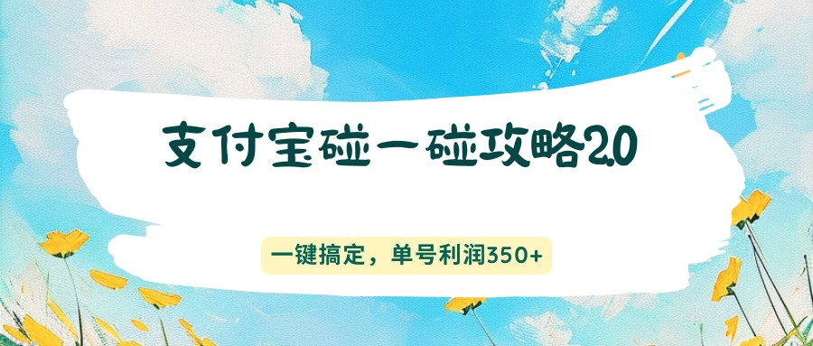 支付宝碰一碰攻略2.0，一键搞定，单号利润350+-得优社
