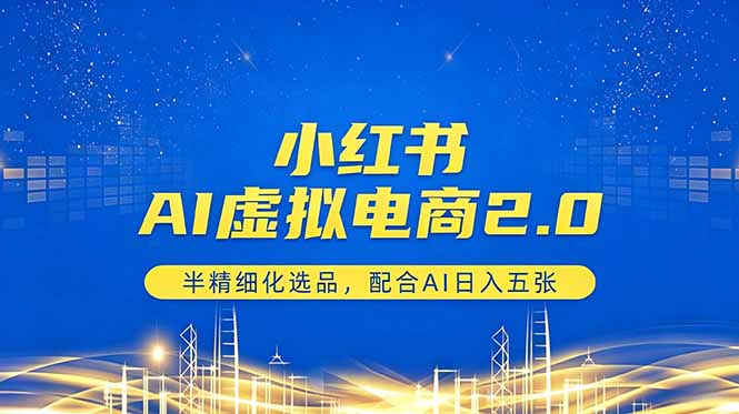 小红书AI虚拟电商2.0，半精细化选品，配合AI日入五张-得优社