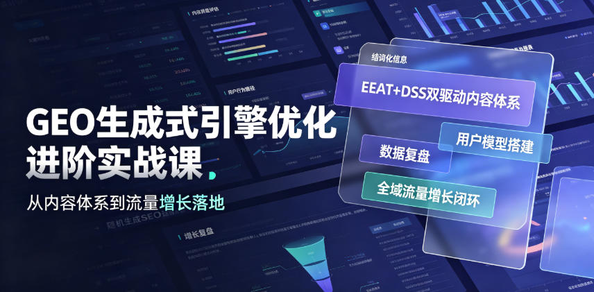 GEO生成式引擎优化进阶实战课｜EEAT+DSS双驱动内容体系、用户模型搭建、数据复盘、全域流量增长闭环落地教程-得优社