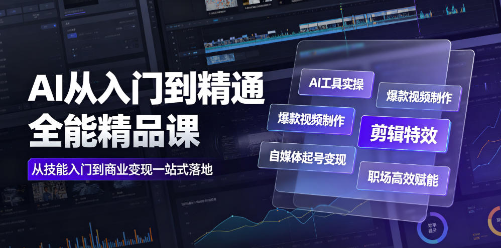 AI从入门到精通全能精品课｜AI工具实操+爆款视频制作+剪辑特效+自媒体起号变现+职场高效赋能全教程-得优社