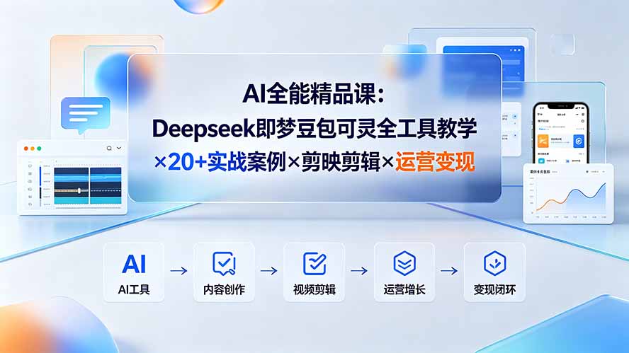 AI全能精品课：Deepseek即梦豆包可灵全工具教学×20+实战案例×剪映剪辑×运营变现-得优社