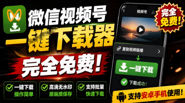 手机端也可下载微信视频号了？完全免费使用，一键解析视频号原视频和封面视频号下载助手v1.1-得优社
