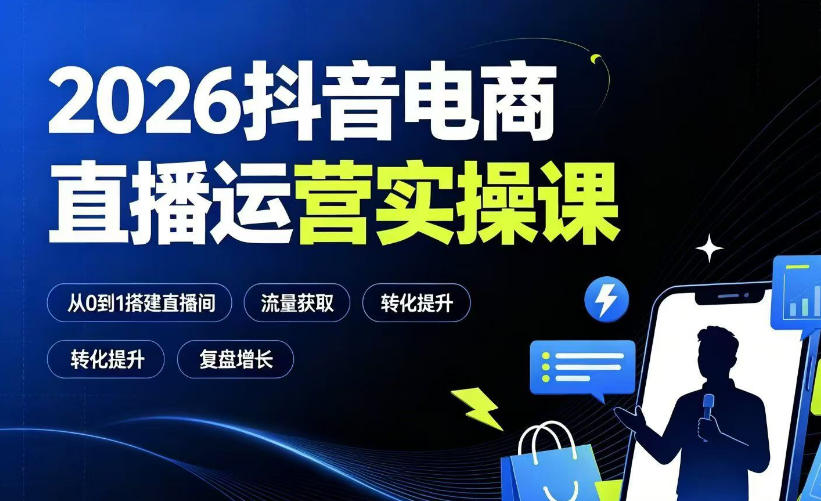 2026抖音电商直播运营实操课：从0到1搭建直播间，掌握流量获取、千川投放、转化提升与复盘增长-得优社