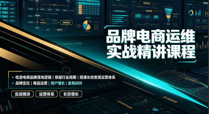 品牌电商运维实战精讲课程｜吃透电商品牌落地逻辑、穿越行业周期、搭建长效变现运营体系-得优社