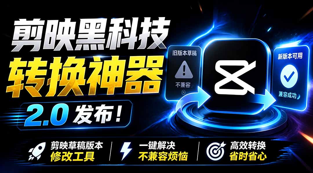 最新剪映黑科技转换神器 2.0 发布！剪映草稿版本修改工具 ，一键解决剪映草稿不兼容烦恼，完全免费-得优社