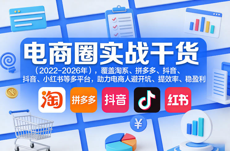 电商圈实战干货(2023-2026年)，覆盖淘系、拼多多、抖音、小红书等多平台，助力电商人避开坑、提效率、稳盈利(更新07月19日)-得优社