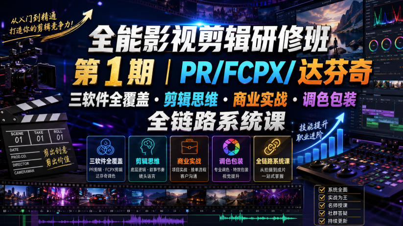 全能影视剪辑研修班第1期｜PR/FCPX/达芬奇三软件全覆盖・剪辑思维・商业实战・调色包装全链路系统课-得优社