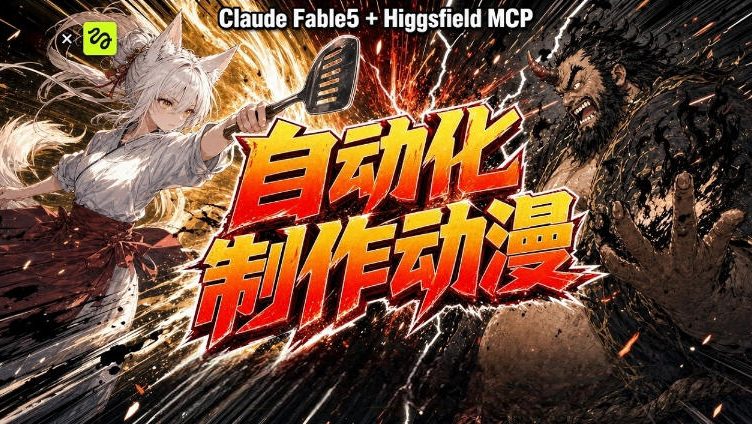 AI自动化动漫制作！Claude Fable 5接入Higgsfield MCP，直接生成完整创意内容-得优社