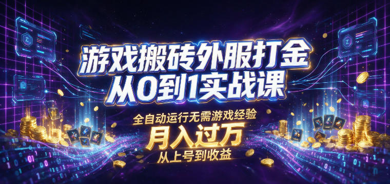 游戏搬砖外服打金从0到1实战课，从上号到收益，全自动运行无需游戏经验，月入过1W【揭秘】-得优社