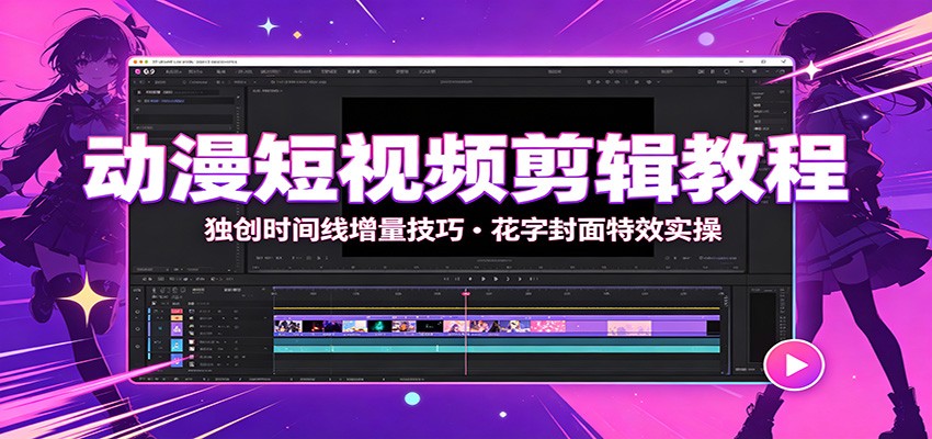 动漫短视频剪辑教程：独创时间线增量技巧，花字封面特效实操-得优社