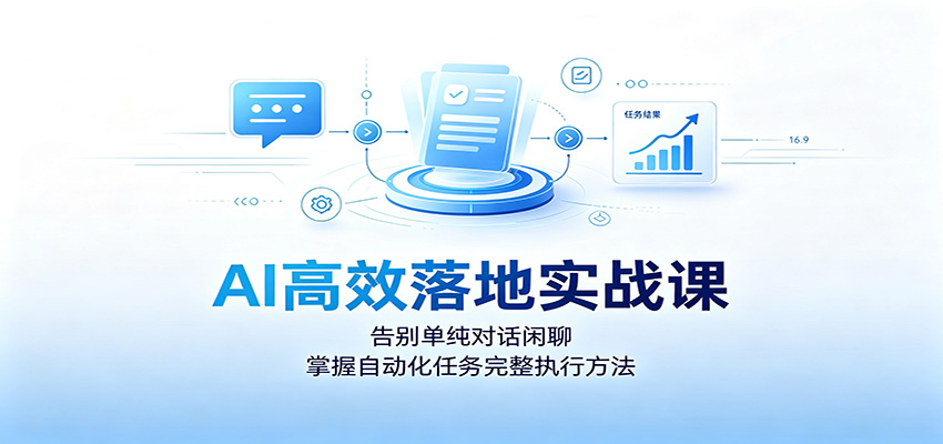 AI高效落地实战课：告别单纯对话闲聊，掌握自动化任务完整执行方法-得优社