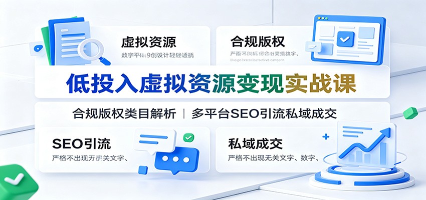 低投入虚拟资源变现实战课：合规版权类目解析，多平台SEO引流私域成交-得优社