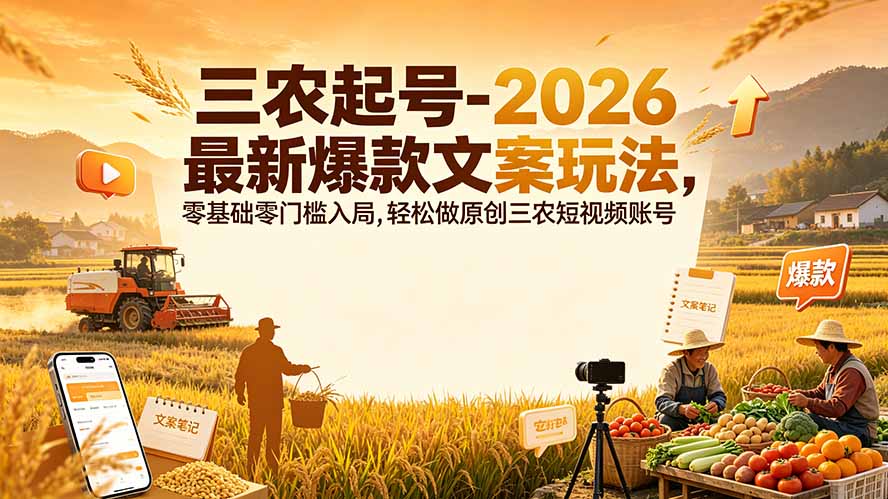 三农起号-2026 最新爆款文案玩法，零基础零门槛入局，轻松做原创三农短视频账号-得优社