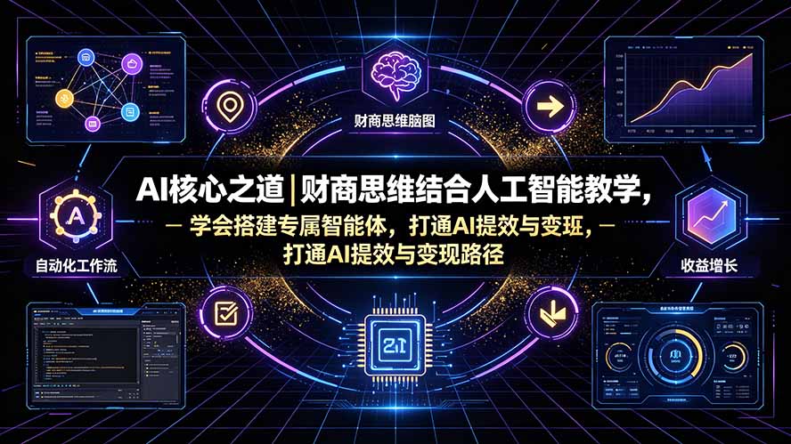 AI核心之道｜财商思维结合人工智能教学，学会搭建专属智能体，打通AI提效与变现路径-得优社