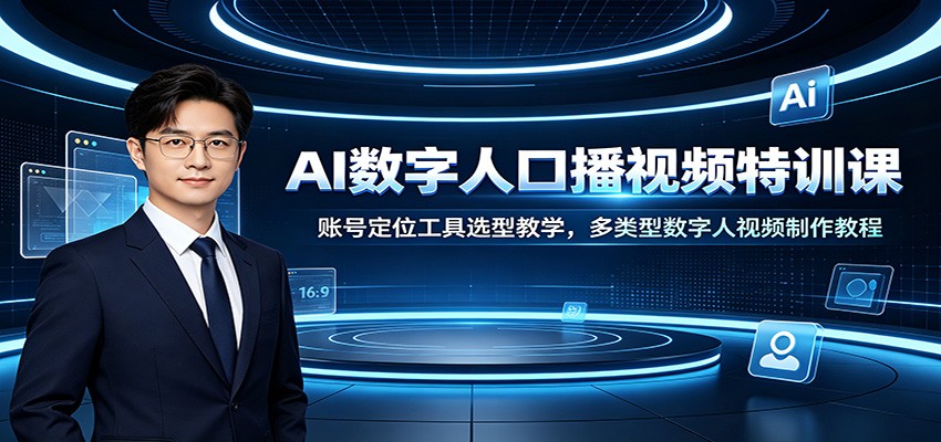AI数字人口播视频特训课：账号定位工具选型教学，多类型数字人视频制作教程-得优社