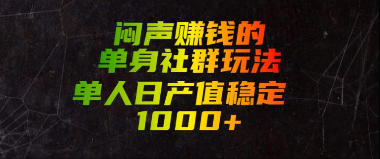 闷声賺钱的单身社群玩法，单人日产值稳定1000+【揭秘】-得优社