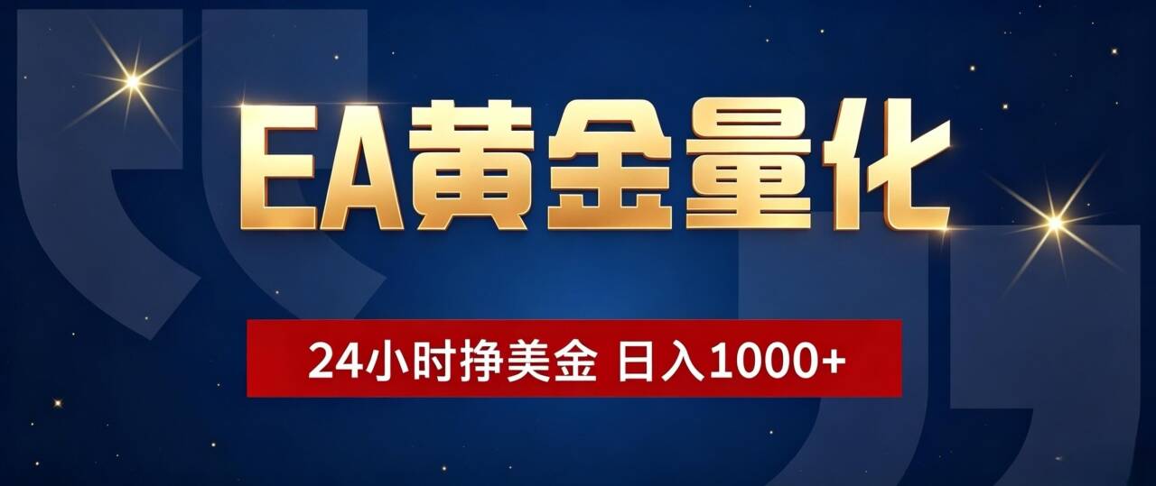 EA黄金量化 ，24小时全自动挣美金，小白无脑操作，日入1000+-得优社