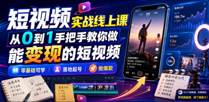 短视频实战线上课，从0到1手把手教你做能变现的短视频，零基础可学，落地起号做爆款-得优社