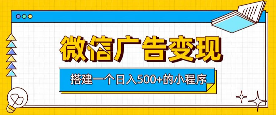 微信广告变现，轻松日入500+，搭建实用小程序，客户长期稳定使用，躺賺广告收益【揭秘】-得优社