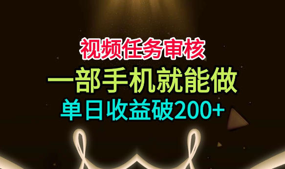 视频任务审核，一部手机就能做，简单上手，单日收益破200+【揭秘】-得优社