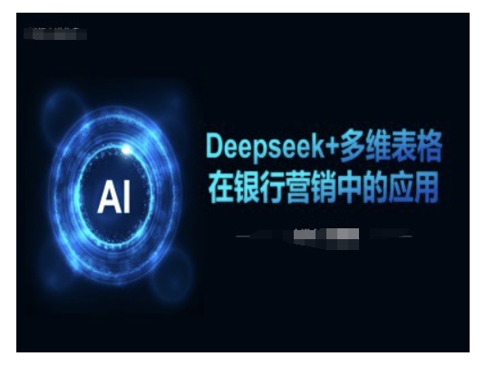Deepseek+多维表格在银行营销场景中的应用-得优社