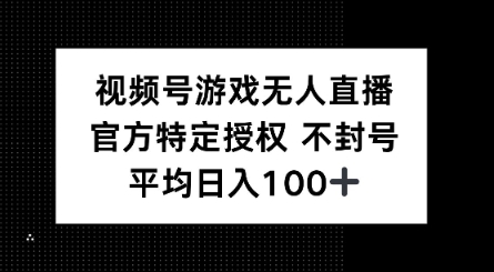 视频号游戏无人直播，官方特定授权，不违规不封号， 单日收益平均100+-得优社
