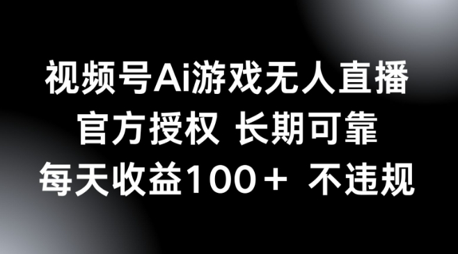 视频号AI游戏无人直播，官方授权 长期可靠，每天收益100+不违规-得优社