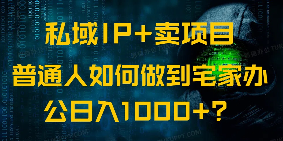 （14400期）私域IP+卖项目，普通人如何做到宅家办公实现日入1000+-得优社