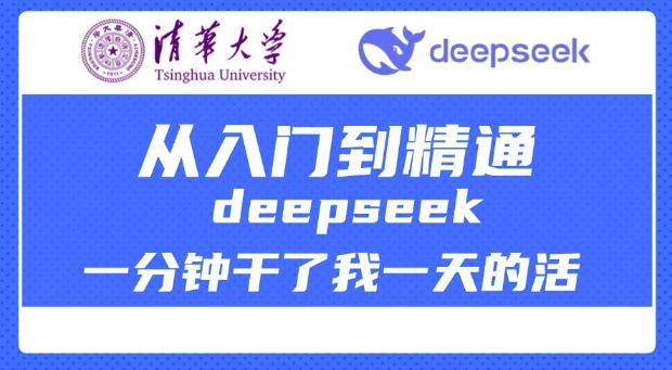 清华大学讲DeepSeek最全教程，从入门到精通，deepseek一分钟干了我一天的活-得优社