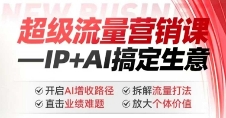 2025年超级流量营销课，IP+AI搞定生意，开启AI增收路径 直击业绩难题 拆解流量打法 放大个体价值-得优社