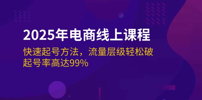 （14329期）2025年电商线上课程：快速起号方法，流量层级轻松破，起号率高达99%-得优社